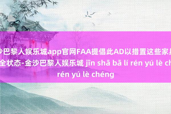 金沙巴黎人娱乐城app官网FAA提倡此AD以措置这些家具的不安全状态-金沙巴黎人娱乐城 jīn shā bā lí rén yú lè chéng