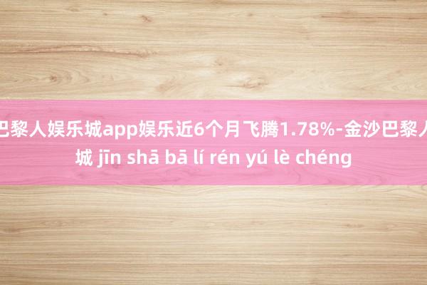 金沙巴黎人娱乐城app娱乐近6个月飞腾1.78%-金沙巴黎人娱乐城 jīn shā bā lí rén yú lè chéng