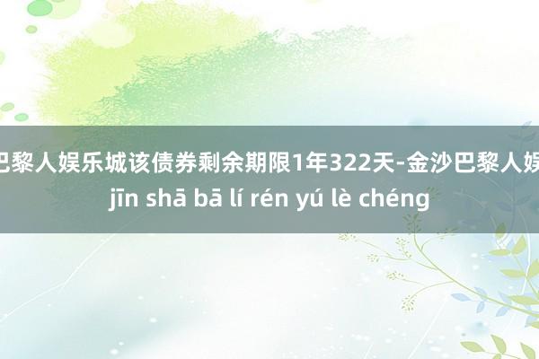 金沙巴黎人娱乐城该债券剩余期限1年322天-金沙巴黎人娱乐城 jīn shā bā lí rén yú lè chéng