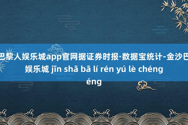 金沙巴黎人娱乐城app官网据证券时报·数据宝统计-金沙巴黎人娱乐城 jīn shā bā lí rén yú lè chéng