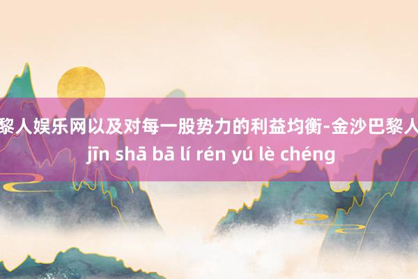 金沙巴黎人娱乐网以及对每一股势力的利益均衡-金沙巴黎人娱乐城 jīn shā bā lí rén yú lè chéng