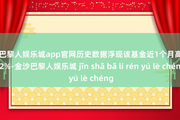 金沙巴黎人娱乐城app官网历史数据浮现该基金近1个月高潮9.52%-金沙巴黎人娱乐城 jīn shā bā lí rén yú lè chéng
