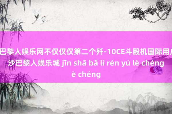 金沙巴黎人娱乐网不仅仅仅第二个歼-10CE斗殴机国际用户-金沙巴黎人娱乐城 jīn shā bā lí rén yú lè chéng