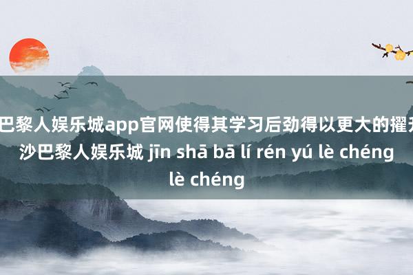 金沙巴黎人娱乐城app官网使得其学习后劲得以更大的擢升-金沙巴黎人娱乐城 jīn shā bā lí rén yú lè chéng